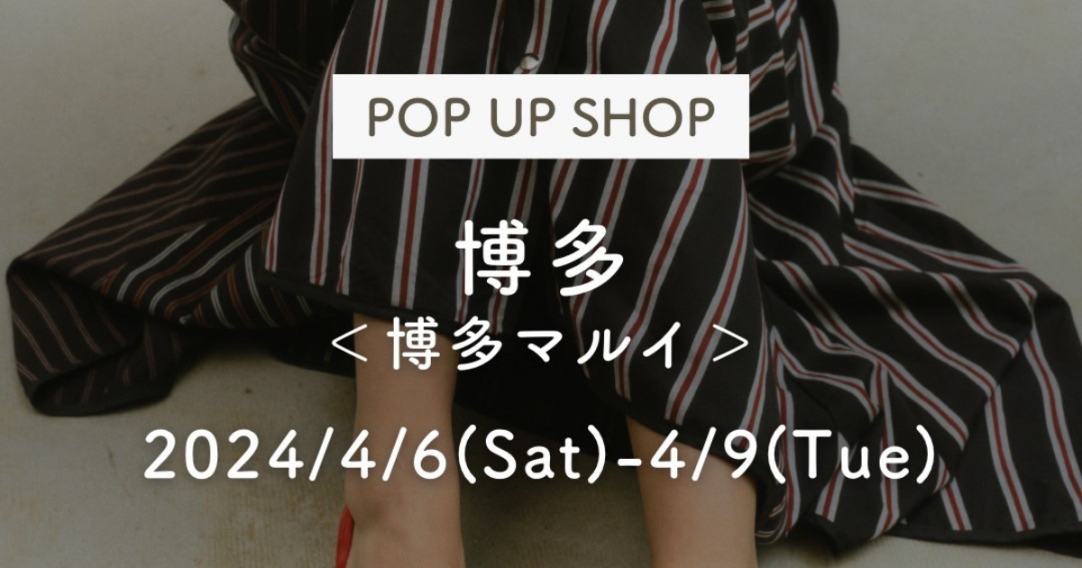 POP-UP STORE in 博多マルイ4/6(Sat)-4/9(Tue)
